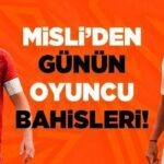 Misli editörleri günün oyuncu bahislerini paylaştı! Bu tahminler kaçmaz...