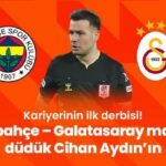 Kariyerinin ilk derbisi! Fenerbahçe – Galatasaray maçında düdük Cihan Aydın’ın