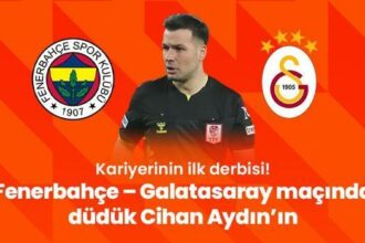 Kariyerinin ilk derbisi! Fenerbahçe – Galatasaray maçında düdük Cihan Aydın’ın